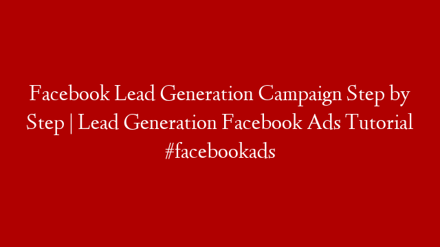 Facebook Lead Generation Campaign Step by Step | Lead Generation Facebook Ads Tutorial #facebookads