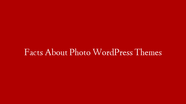 Facts About Photo WordPress Themes
