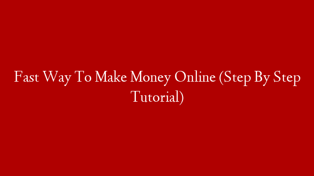 Fast Way To Make Money Online (Step By Step Tutorial)
