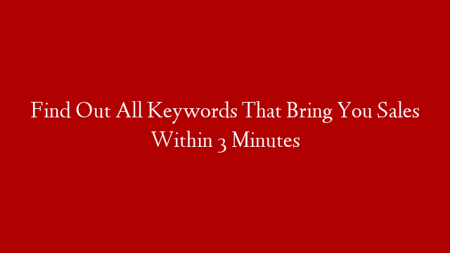 Find Out All Keywords That Bring You Sales Within 3 Minutes