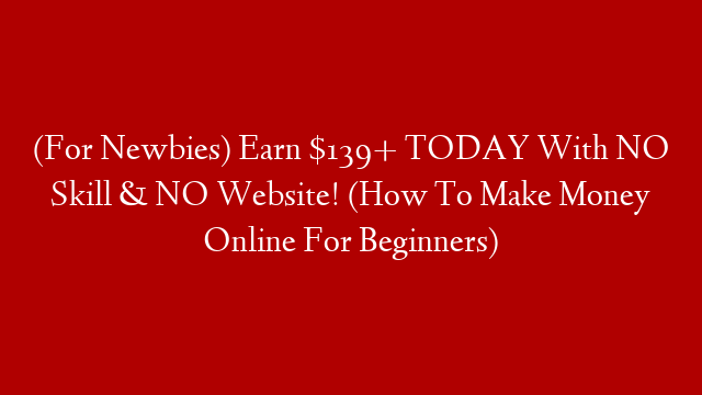 (For Newbies) Earn $139+ TODAY With NO Skill & NO Website! (How To Make Money Online For Beginners)