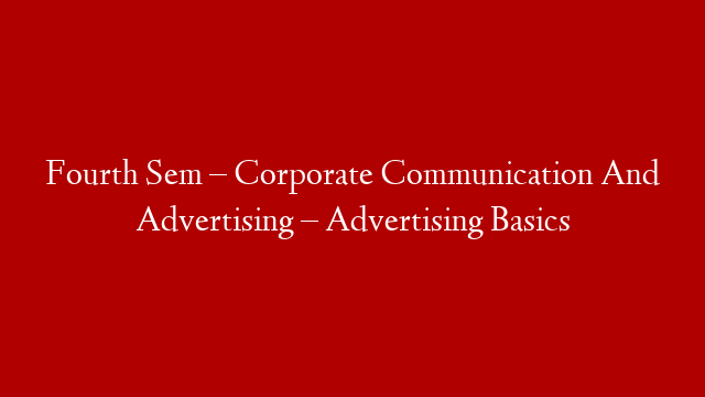 Fourth Sem – Corporate Communication And Advertising – Advertising Basics
