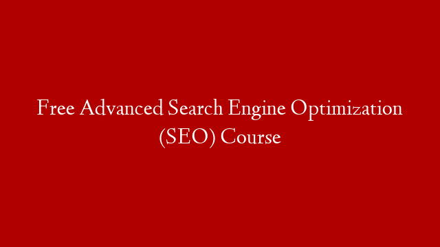 Free Advanced Search Engine Optimization (SEO) Course