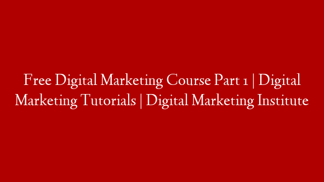 Free Digital Marketing Course Part 1 | Digital Marketing Tutorials | Digital Marketing Institute