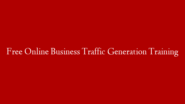 Free Online Business Traffic Generation Training