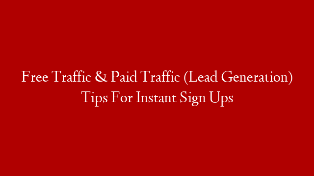 Free Traffic & Paid Traffic (Lead Generation) Tips For Instant Sign Ups post thumbnail image