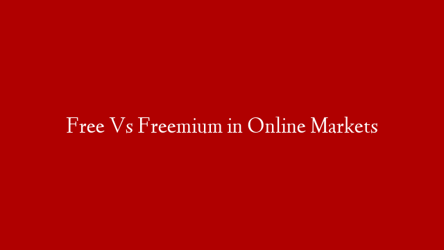 Free Vs Freemium in Online Markets