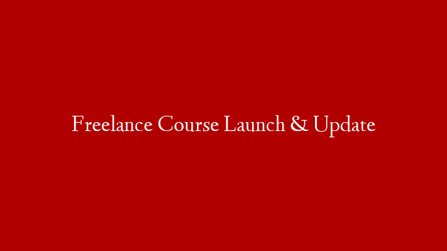 Freelance Course Launch & Update