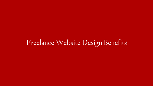 Freelance Website Design Benefits