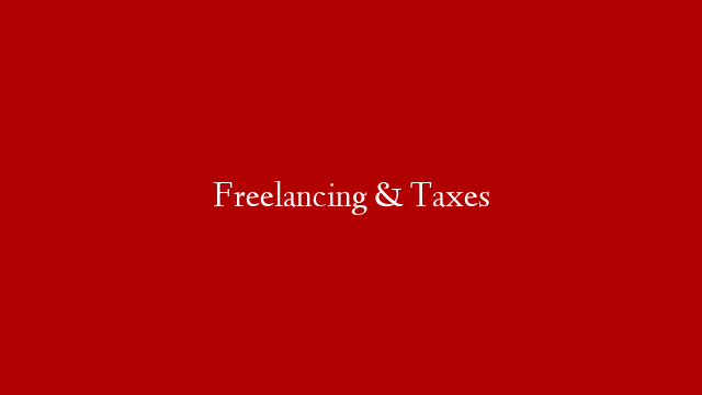 Freelancing & Taxes