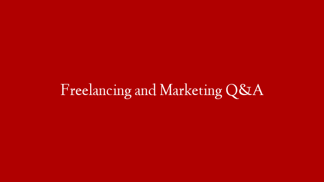 Freelancing and Marketing Q&A