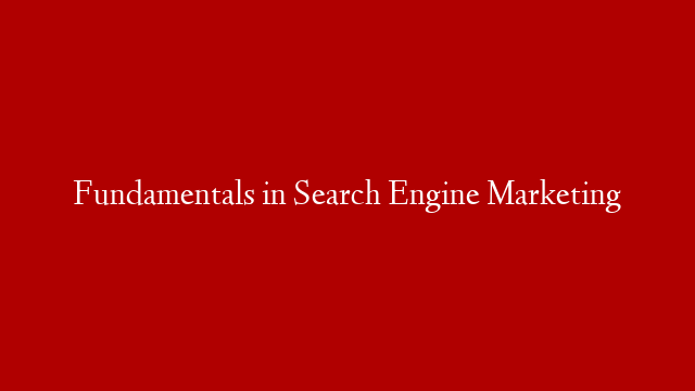 Fundamentals in Search Engine Marketing