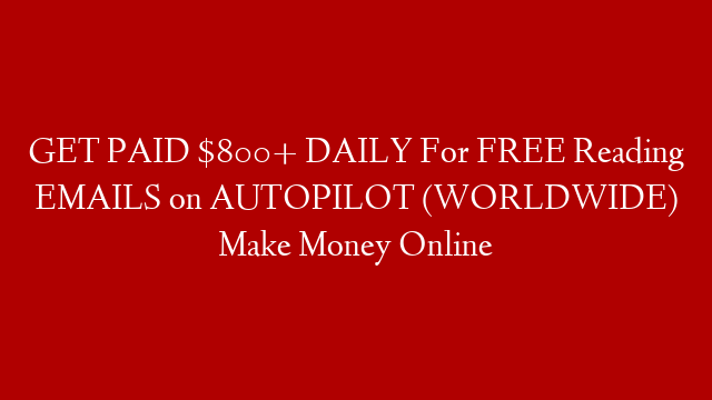 GET PAID $800+ DAILY For FREE Reading EMAILS on AUTOPILOT (WORLDWIDE) Make Money Online