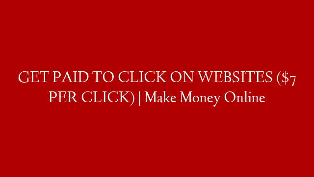 GET PAID TO CLICK ON WEBSITES ($7 PER CLICK) | Make Money Online