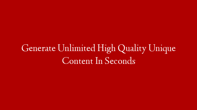 Generate Unlimited High Quality Unique Content In Seconds