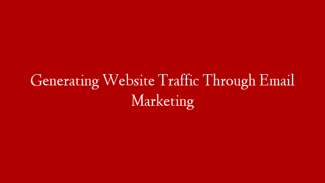 Generating Website Traffic Through Email Marketing