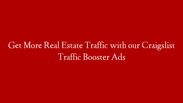 Get More Real Estate Traffic with our Craigslist Traffic Booster Ads