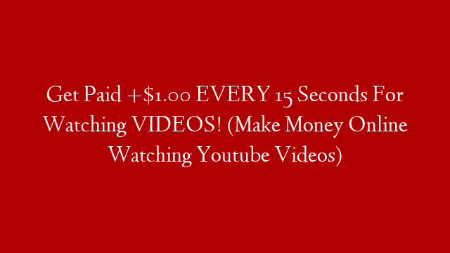 Get Paid +$1.00 EVERY 15 Seconds For Watching VIDEOS! (Make Money Online Watching Youtube Videos) post thumbnail image