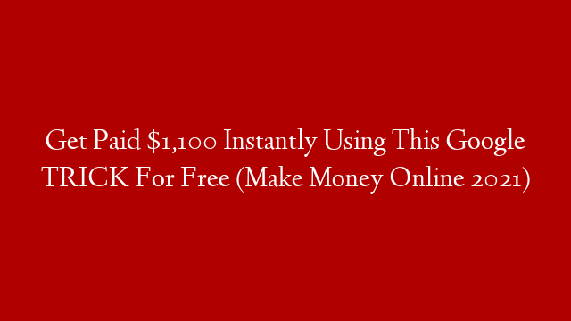 Get Paid $1,100 Instantly Using This Google TRICK For Free (Make Money Online 2021)