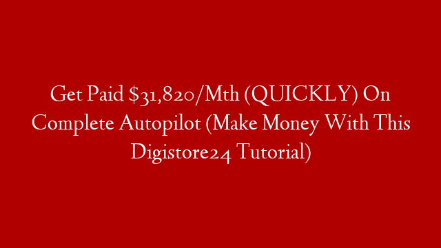 Get Paid $31,820/Mth (QUICKLY) On Complete Autopilot (Make Money With This Digistore24 Tutorial)