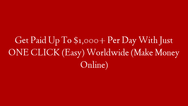 Get Paid Up To $1,000+ Per Day With Just ONE CLICK (Easy) Worldwide (Make Money Online) post thumbnail image