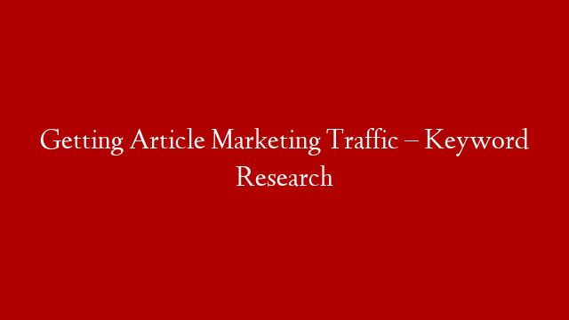 Getting Article Marketing Traffic – Keyword Research