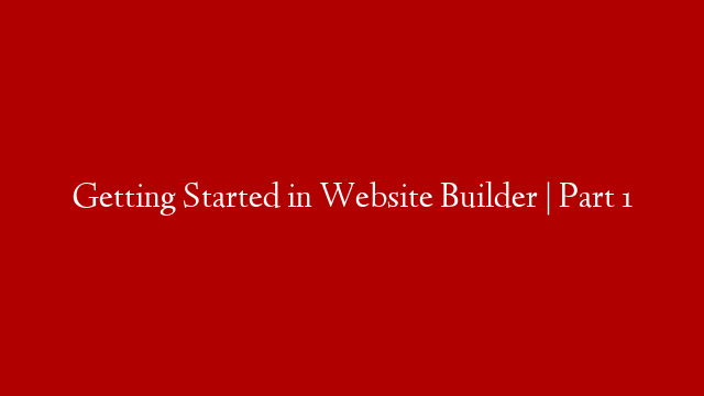 Getting Started in Website Builder | Part 1