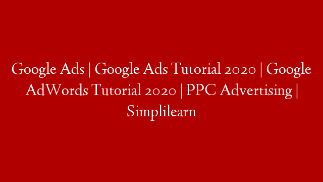 Google Ads | Google Ads Tutorial 2020 | Google AdWords Tutorial 2020 | PPC Advertising | Simplilearn post thumbnail image