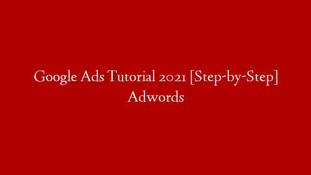 Google Ads Tutorial 2021 [Step-by-Step] Adwords