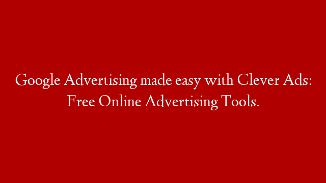 Google Advertising made easy with Clever Ads: Free Online Advertising Tools.