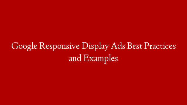 Google Responsive Display Ads Best Practices and Examples post thumbnail image