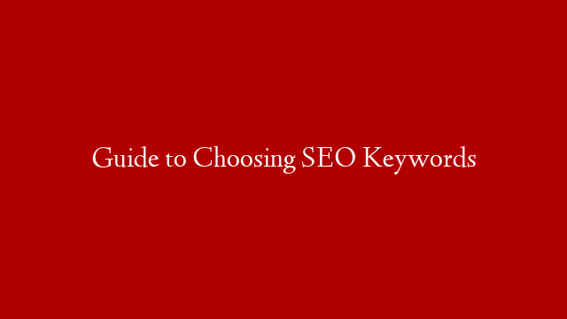 Guide to Choosing SEO Keywords