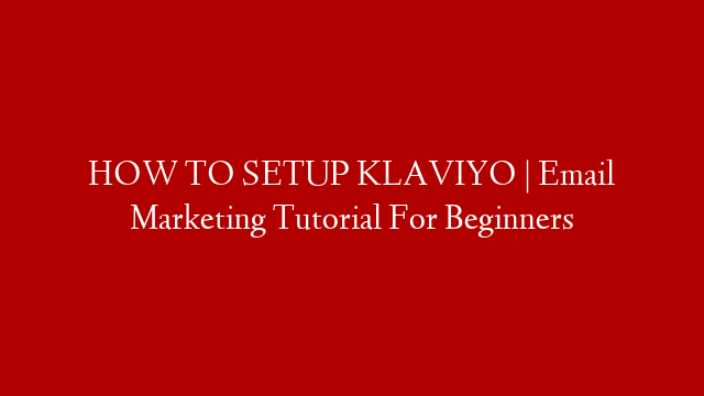 HOW TO SETUP KLAVIYO | Email Marketing Tutorial For Beginners