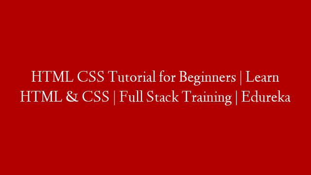 HTML CSS Tutorial for Beginners | Learn HTML & CSS | Full Stack Training | Edureka
