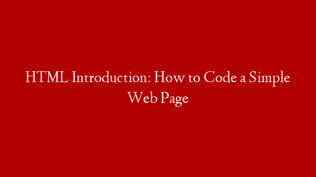 HTML Introduction: How to Code a Simple Web Page