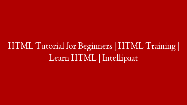HTML Tutorial for Beginners | HTML Training | Learn HTML | Intellipaat