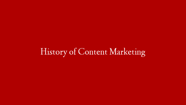 History of Content Marketing