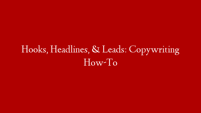 Hooks, Headlines, & Leads: Copywriting How-To