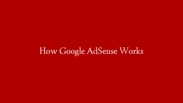 How Google AdSense Works
