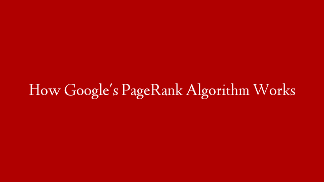 How Google's PageRank Algorithm Works
