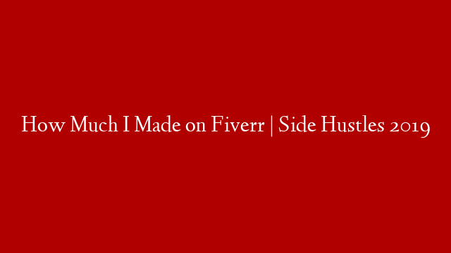 How Much I Made on Fiverr | Side Hustles 2019