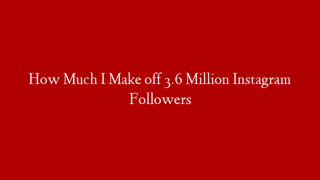 How Much I Make off 3.6 Million Instagram Followers