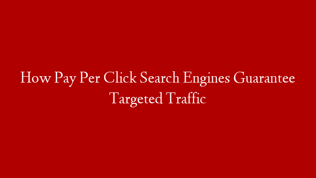 How Pay Per Click Search Engines Guarantee Targeted Traffic post thumbnail image