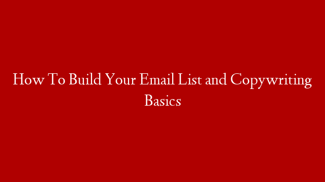 How To Build Your Email List and Copywriting Basics
