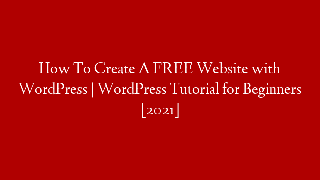 How To Create A FREE Website with WordPress | WordPress Tutorial for Beginners [2021]