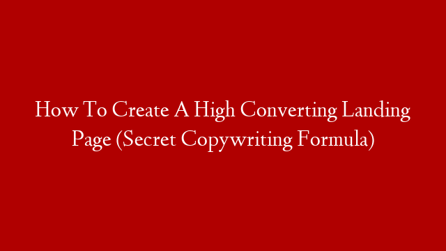 How To Create A High Converting Landing Page (Secret Copywriting Formula)