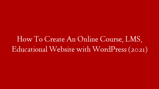 How To Create An Online Course, LMS, Educational Website with WordPress (2021)