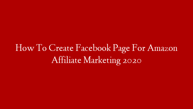 How To Create Facebook Page For Amazon Affiliate Marketing 2020