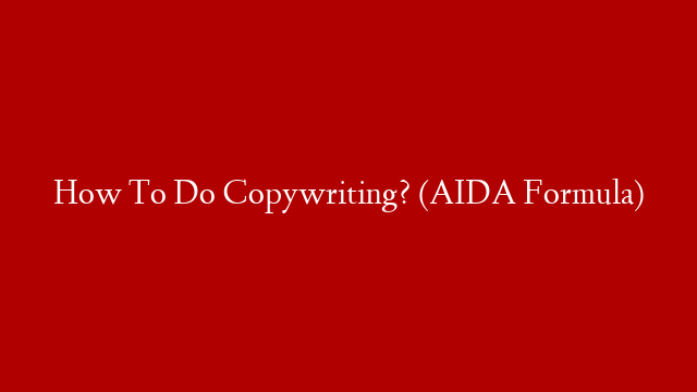 How To Do Copywriting? (AIDA Formula)