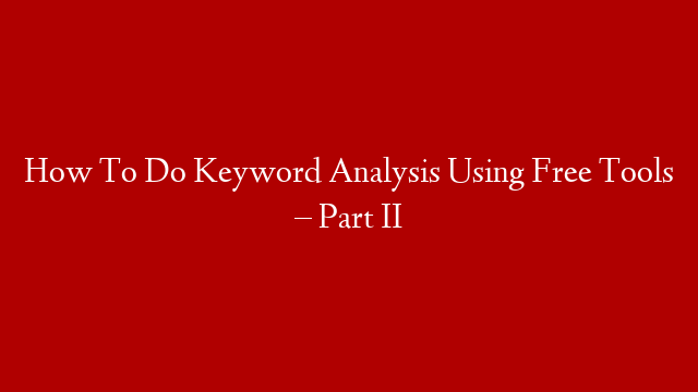 How To Do Keyword Analysis Using Free Tools – Part II